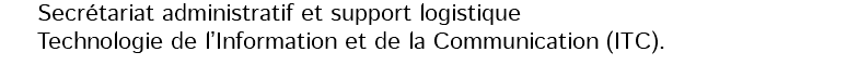  Secrétariat administratif et support logistique  Technologie de l’Information et de la Communication (ITC).